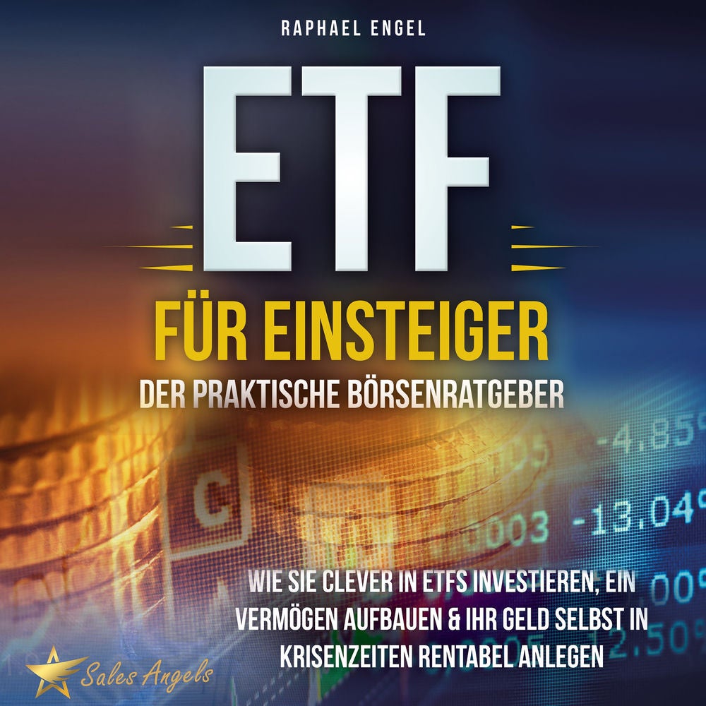 ETF für Einsteiger – Der praktische Börsenratgeber: Wie Sie clever in ETFs investieren, ein Vermögen aufbauen & Ihr Geld selbst in