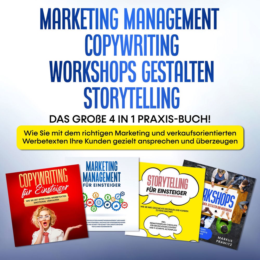 Marketing Management | Copywriting | Workshops gestalten | Storytelling: Das große 4 in 1 Praxis-Buch! - Wie Sie mit dem richtigen