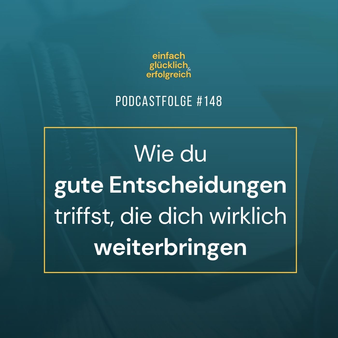#148 - Wie du gute Entscheidungen triffst, die dich wirklich weiterbringen