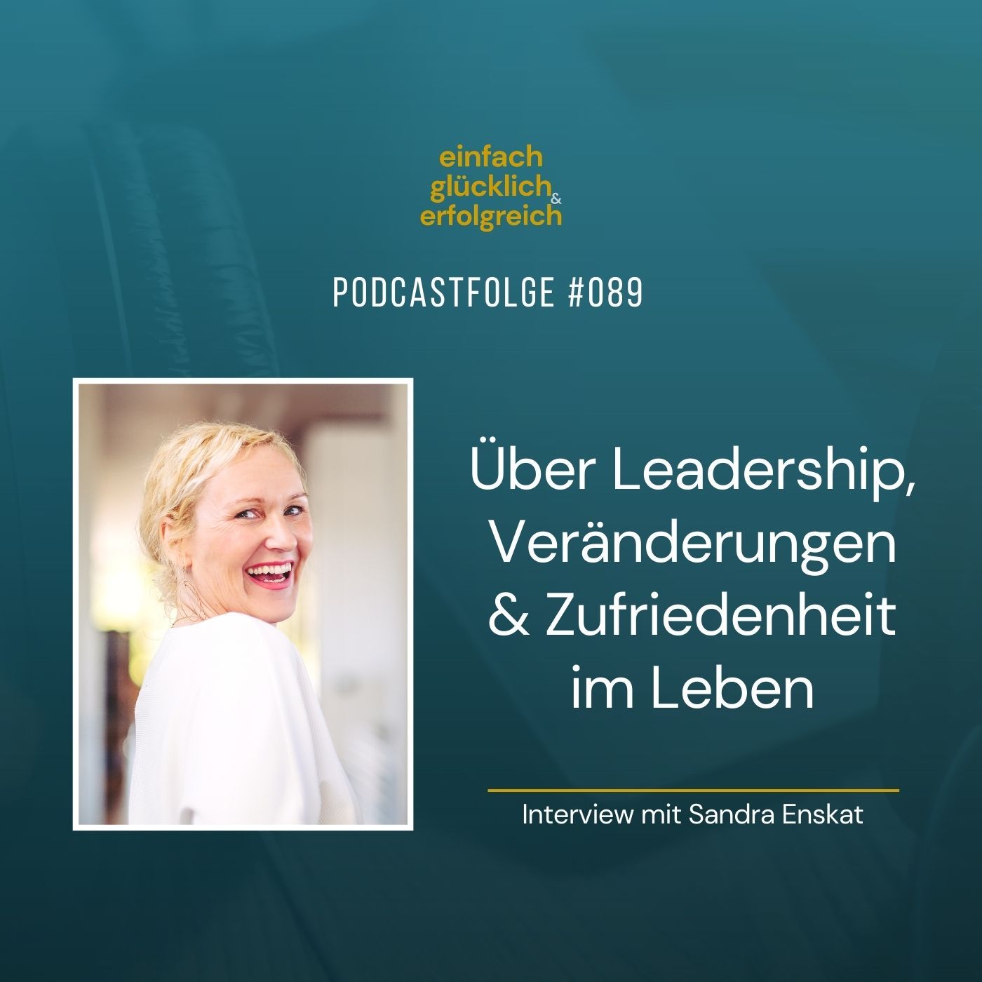 #089 - Über Leadership, Veränderungen und Zufriedenheit im Leben - Interview mit Sandra Enskat (Teil 1)