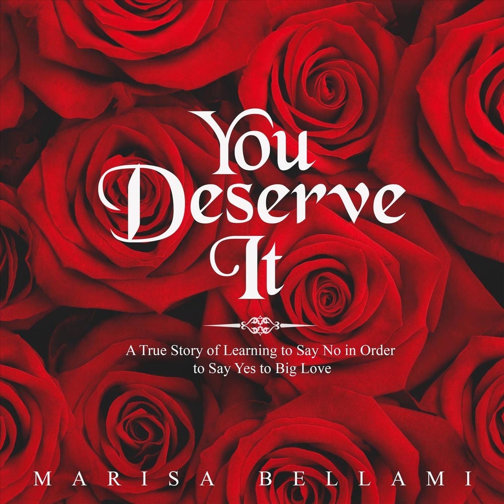 You Deserve It: A True Story of Learning to Say No in Order to Say Yes to Big Love