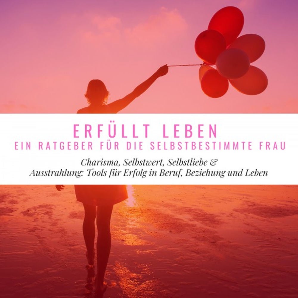 Erfüllt Leben - Ein Ratgeber für die selbstbestimmte Frau