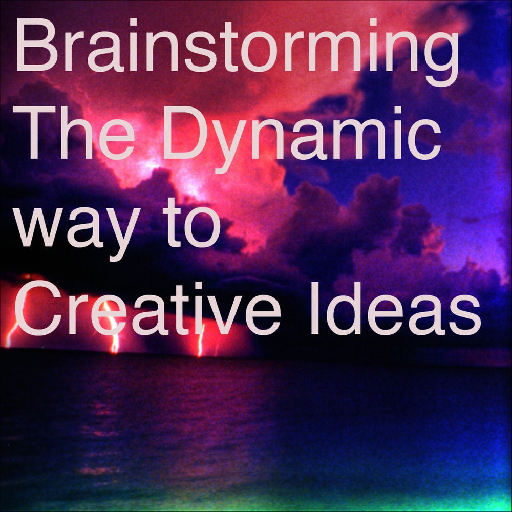 Brainstorming The Dynamic way to Creative Ideas