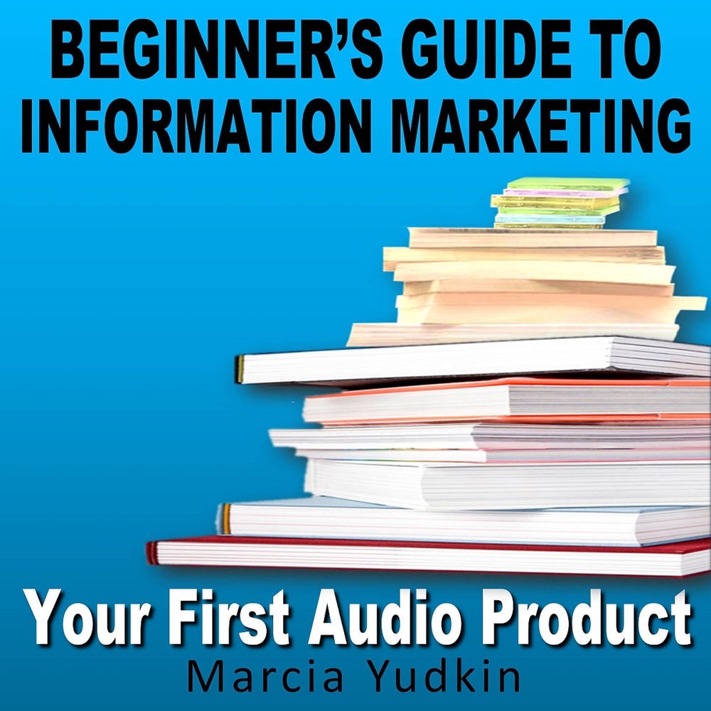 Beginner's Guide to Information Marketing - Your First Audio Product: Your First Audio Product