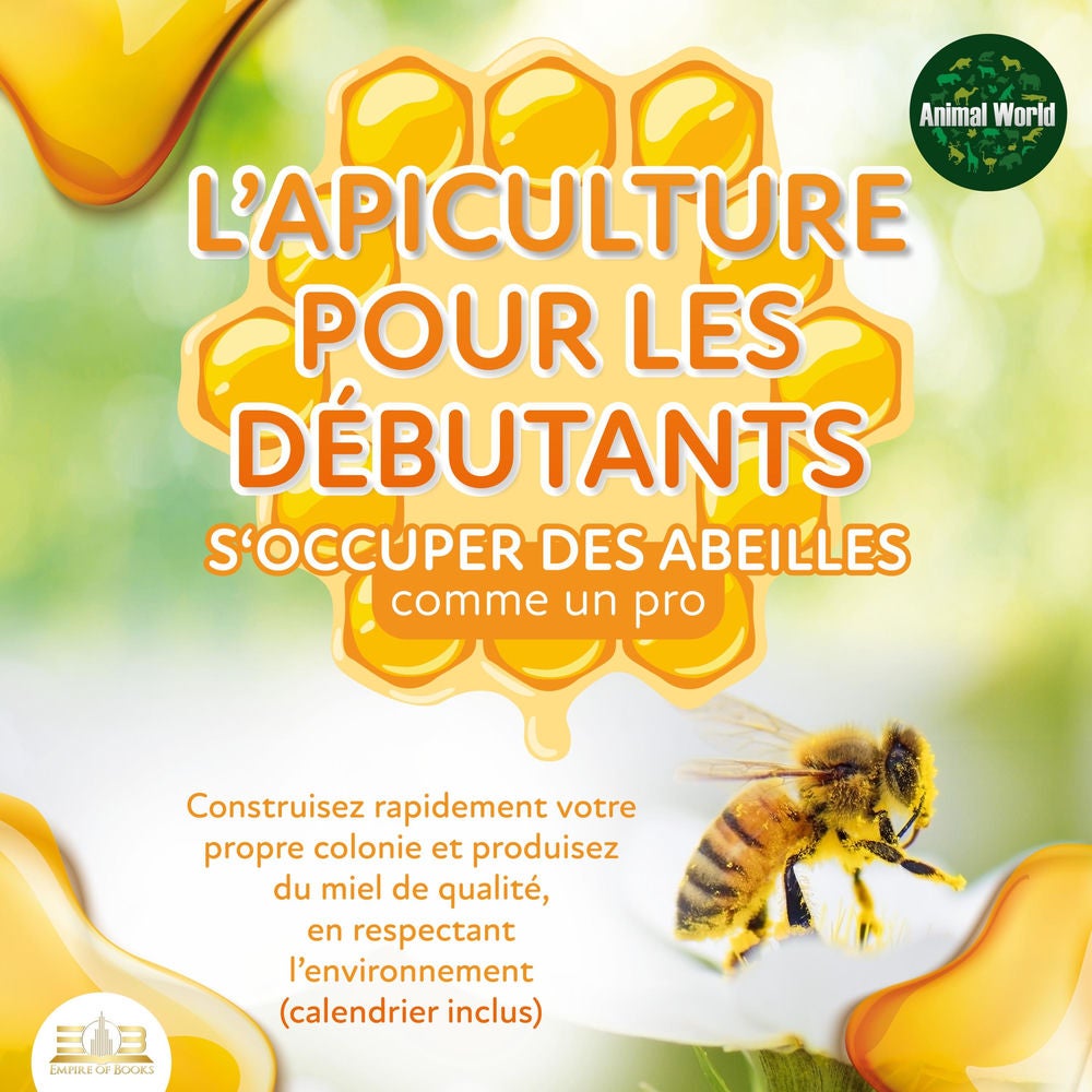 L'APICULTURE POUR LES DÉBUTANTS - S'occuper des abeilles comme un pro: Construisez rapidement votre propre colonie et produisez du