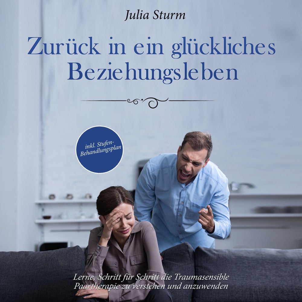 Zurück in ein glückliches Beziehungsleben: Lerne, Schritt für Schritt die Traumasensible Paartherapie zu verstehen und anzuwenden