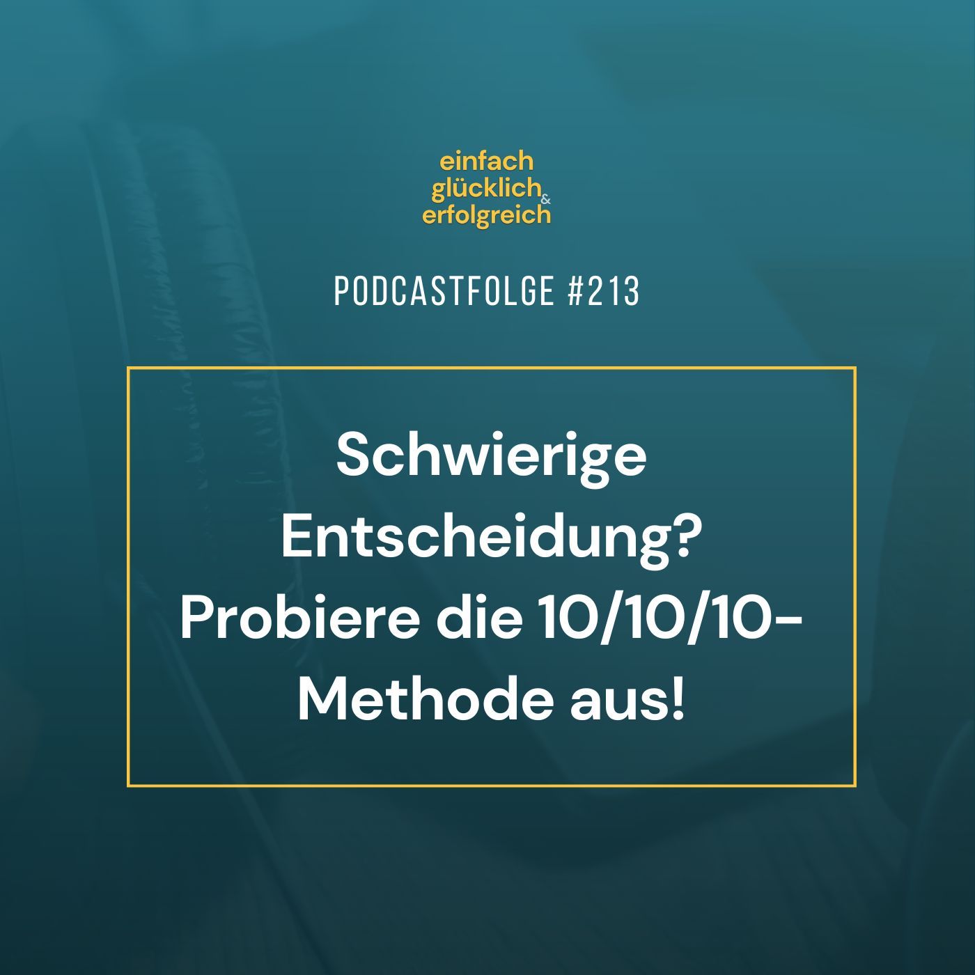 #213 - Schwierige Entscheidung? Probiere die 10/10/10-Methode aus!