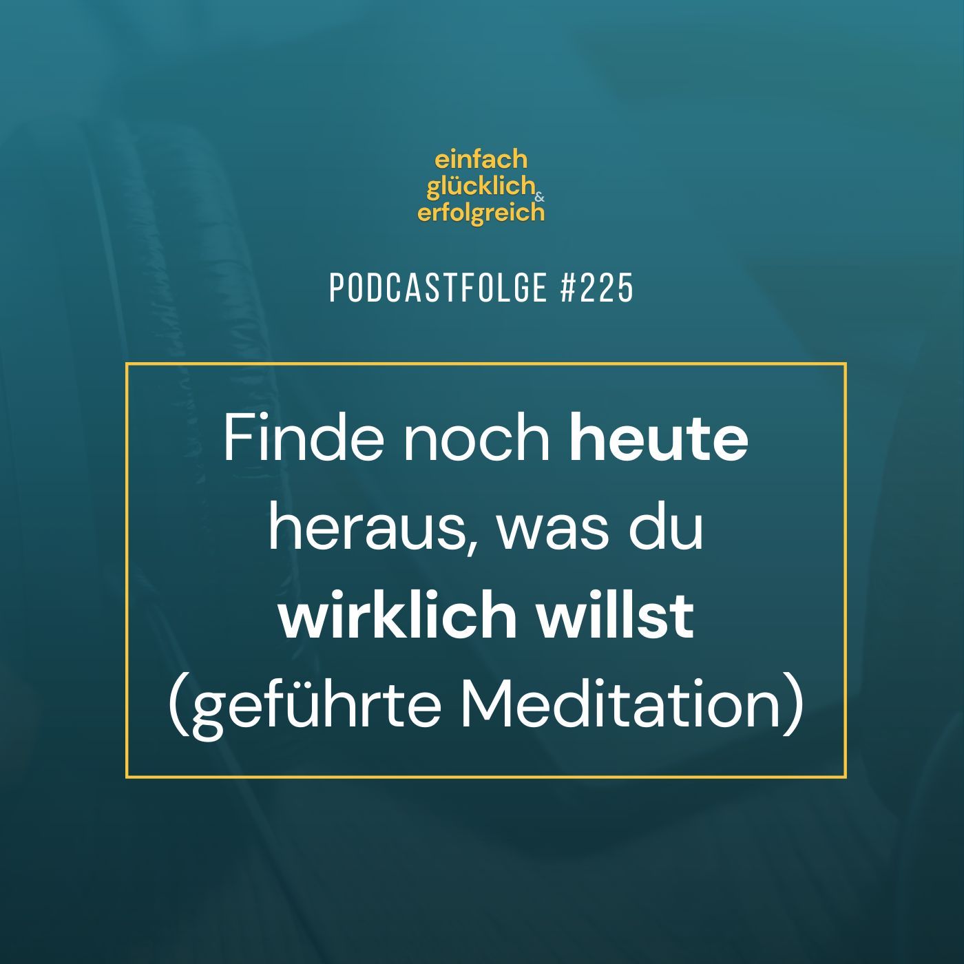 #225 - Finde noch heute heraus, was du wirklich willst (geführte Meditation)