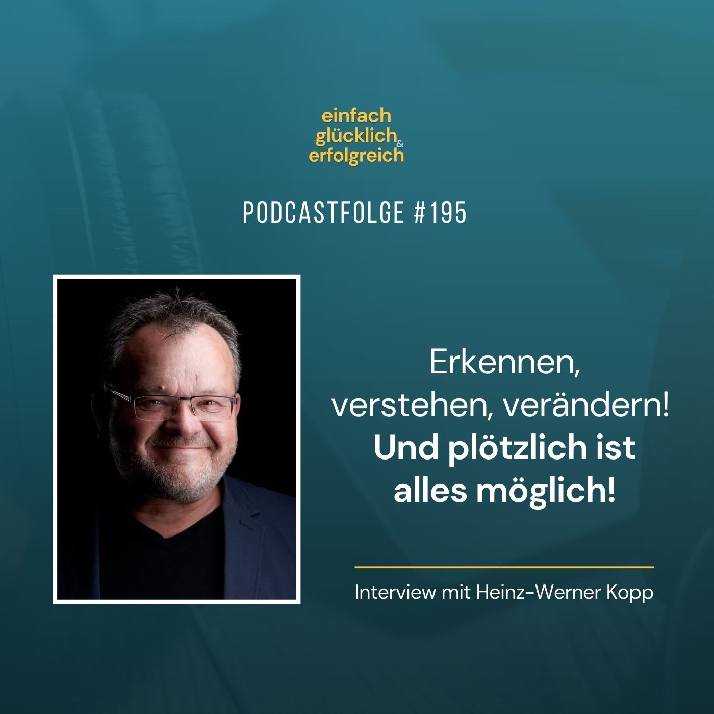 #195 - Erkennen, verstehen, verändern! Und plötzlich ist alles möglich! - Interview mit Heinz-Werner Kopp (Teil 2)