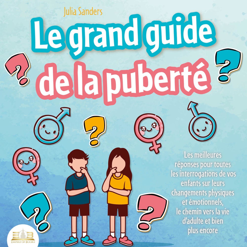 LE GRAND GUIDE DE LA PUBERTÉ: Les meilleures réponses pour toutes les interrogations de vos enfants à partir de 8 ans sur leurs ch