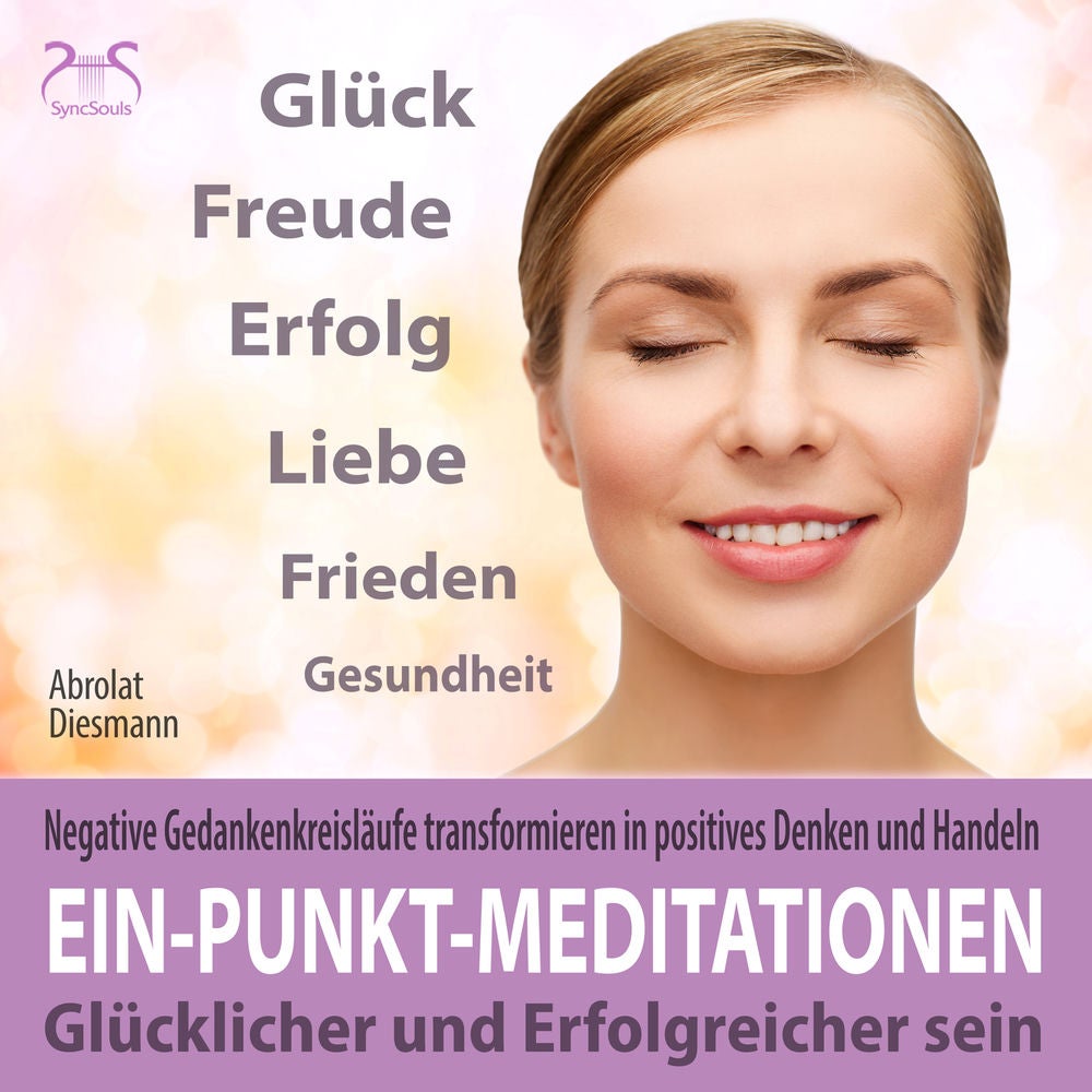 Ein-Punkt-Meditationen: Negative Gedankenkreisläufe transformieren in positives Denken und Handeln - glücklicher und erfolgreicher