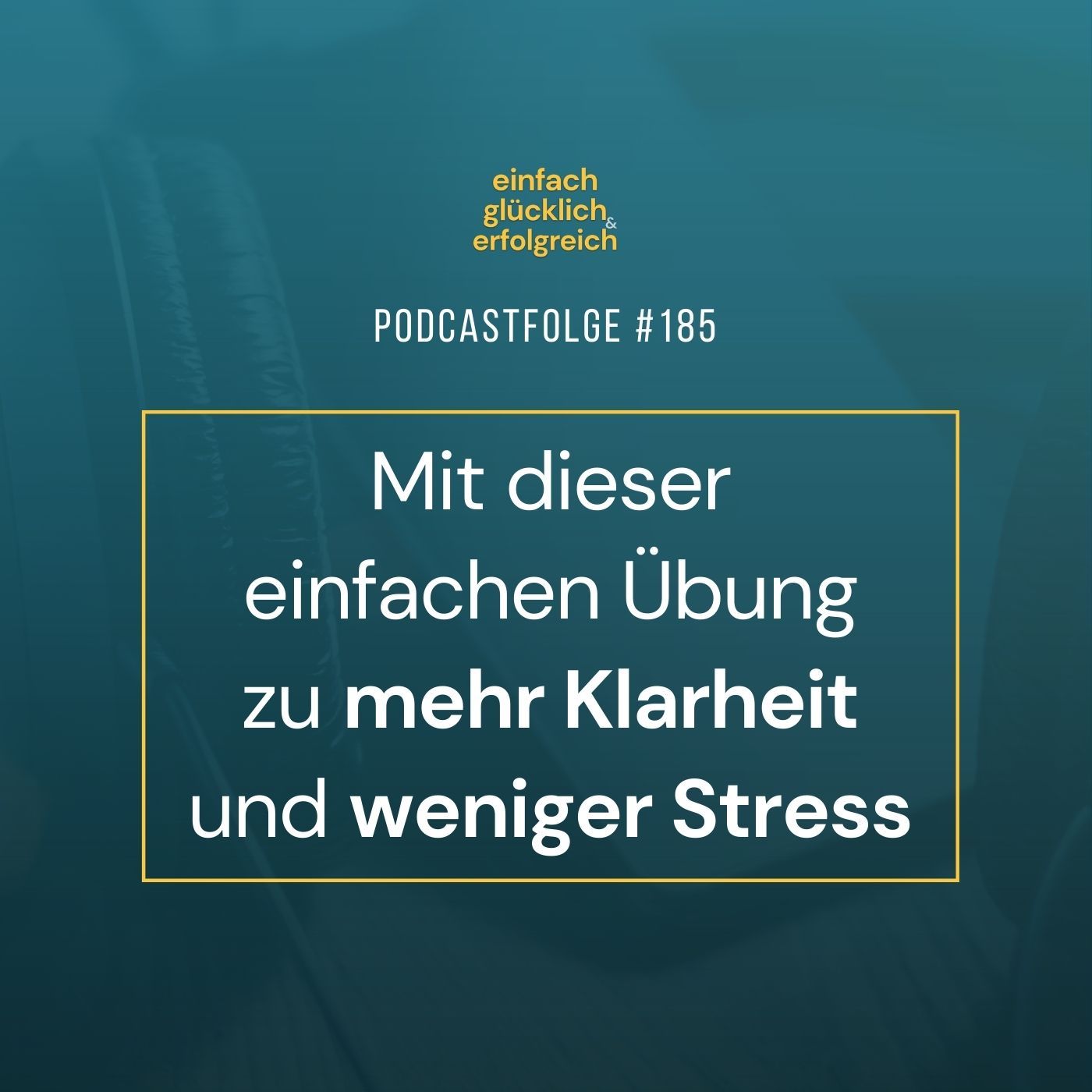 #185 - Mit dieser einfachen Übung zu mehr Klarheit und weniger Stress