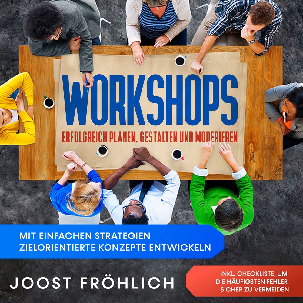 Workshops erfolgreich planen, gestalten und moderieren: Mit einfachen Strategien zielorientierte Konzepte entwickeln und Lösungen