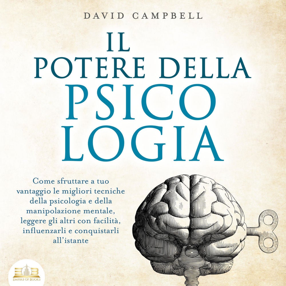 IL POTERE DELLA PSICOLOGIA: Come sfruttare a tuo vantaggio le migliori tecniche della psicologia e della manipolazione mentale, le