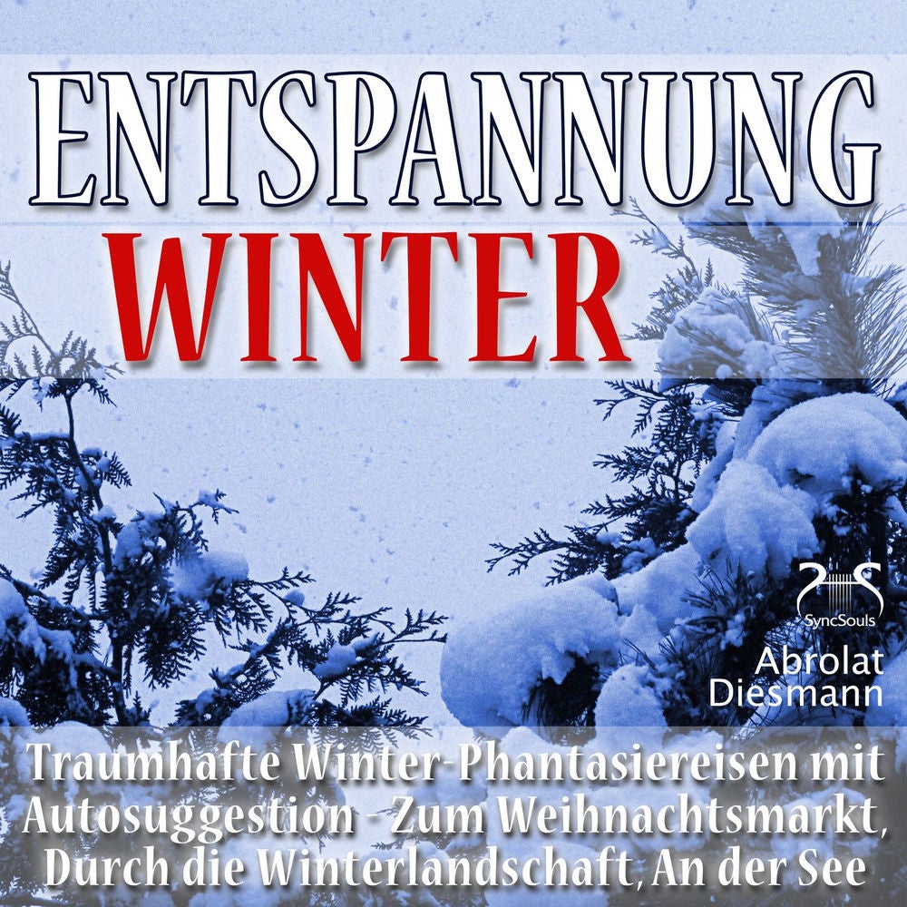 Entspannung Winter - Traumhafte Winter-Phantasiereisen mit Autosuggestion - Durch die Winterlandschaft, Zum Weihnachtsmarkt, An de