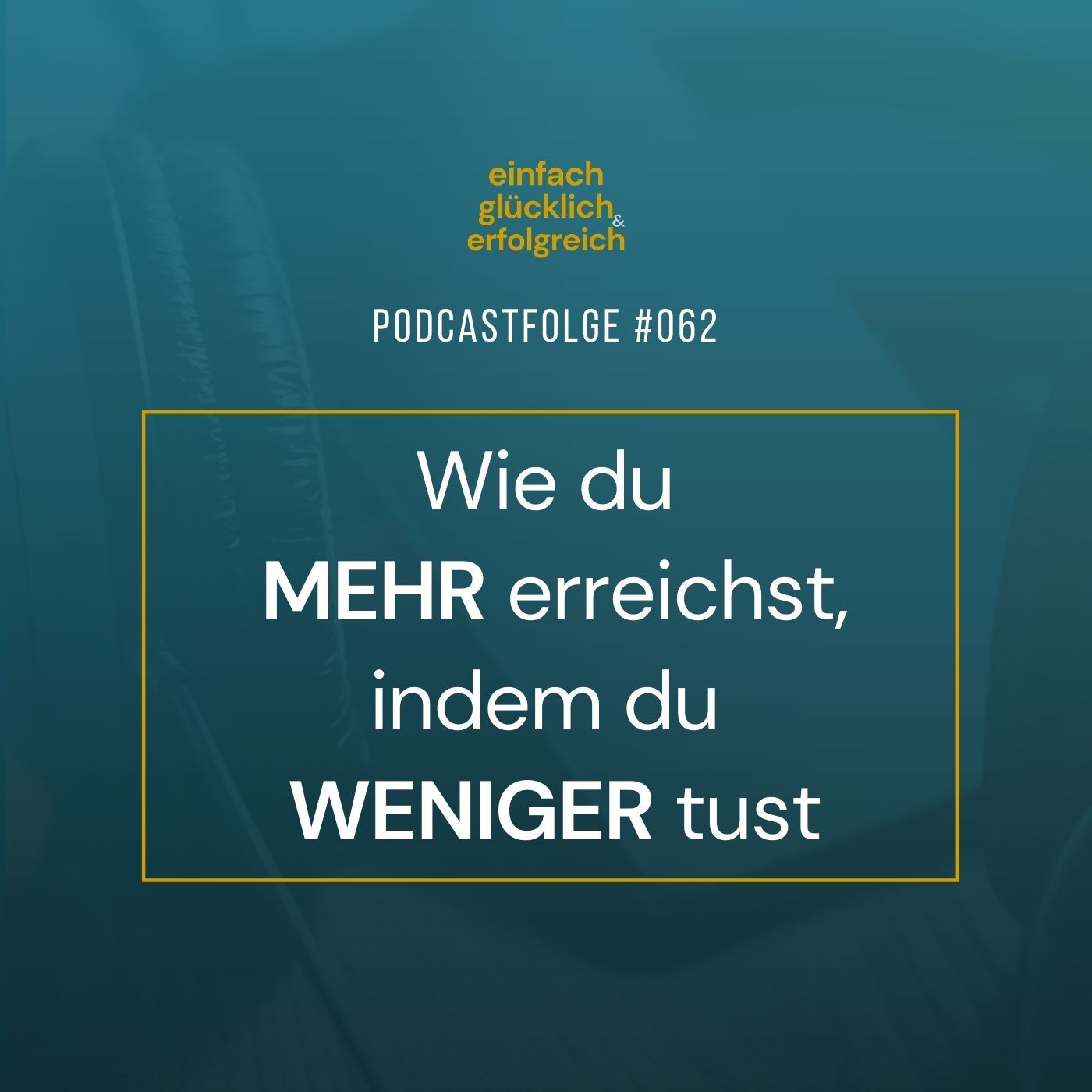 #062 - Wie du mehr erreichst, indem du weniger tust