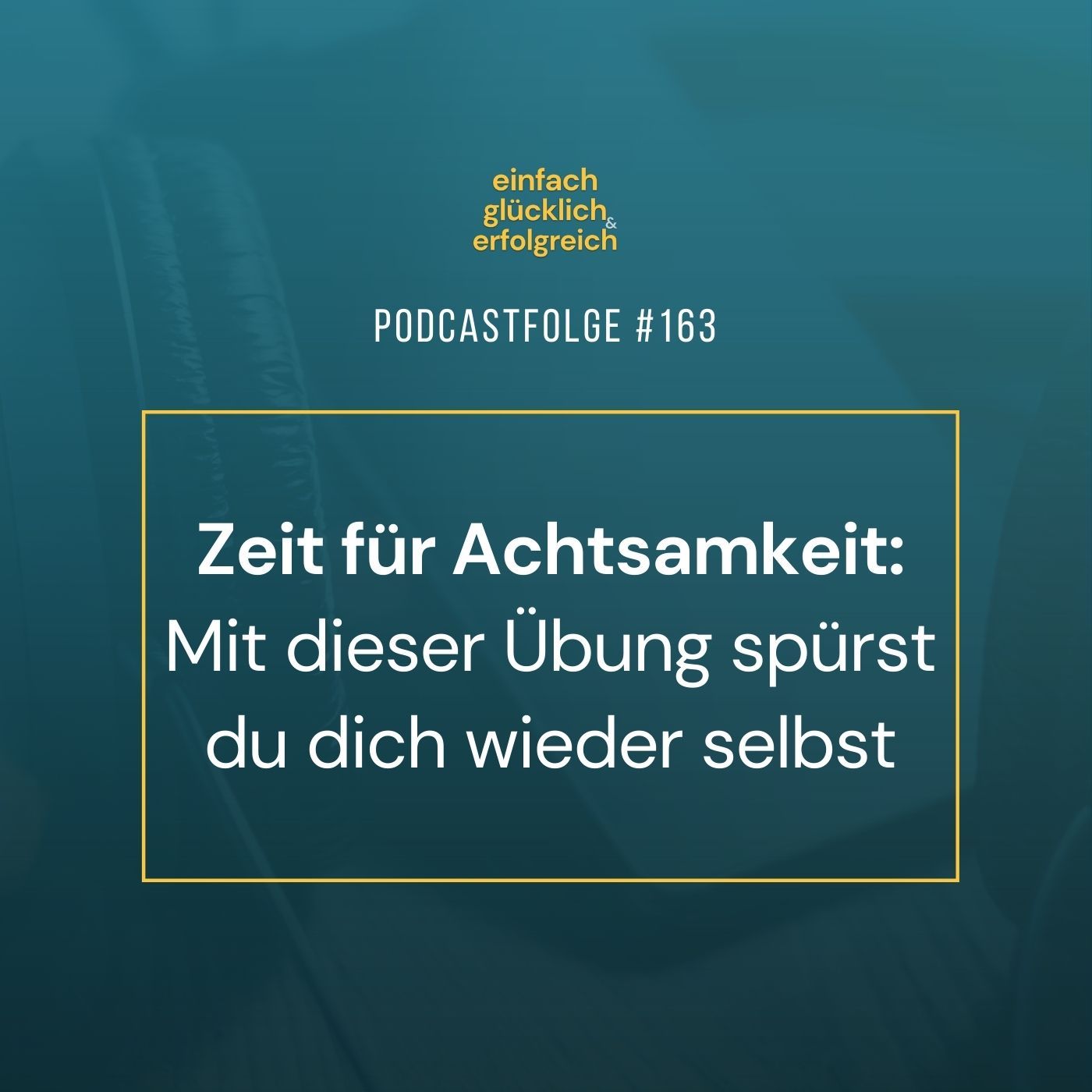 #163 - Zeit für Achtsamkeit: Mit dieser Übung spürst du dich wieder selbst