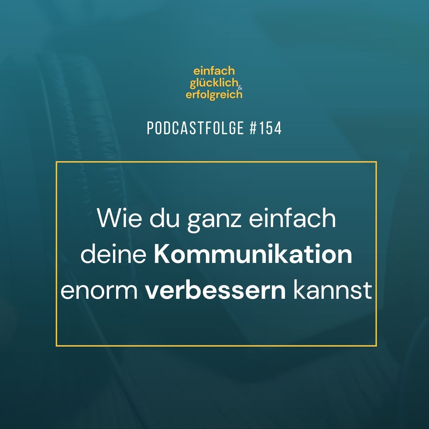 #154 - Wie du ganz einfach deine Kommunikation enorm verbessern kannst