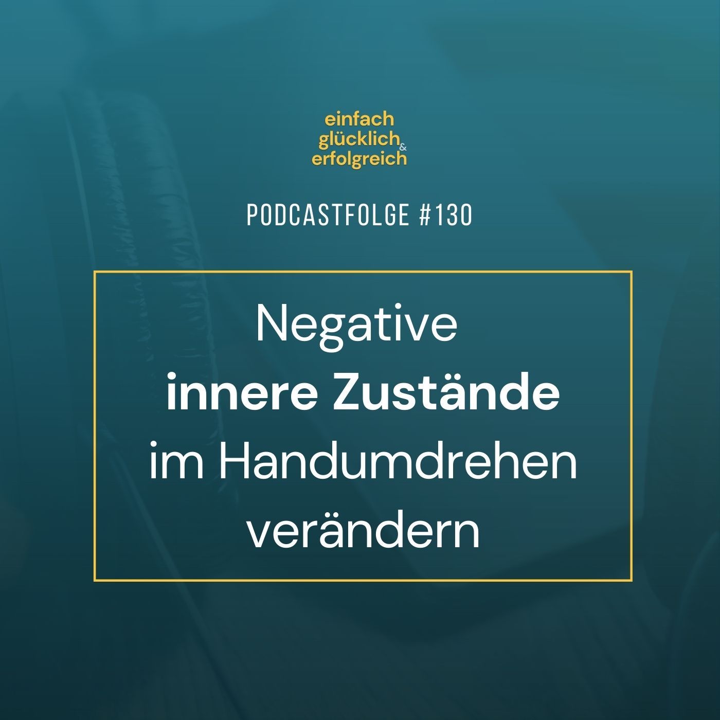 #130 - Negative innere Zustände im Handumdrehen verändern