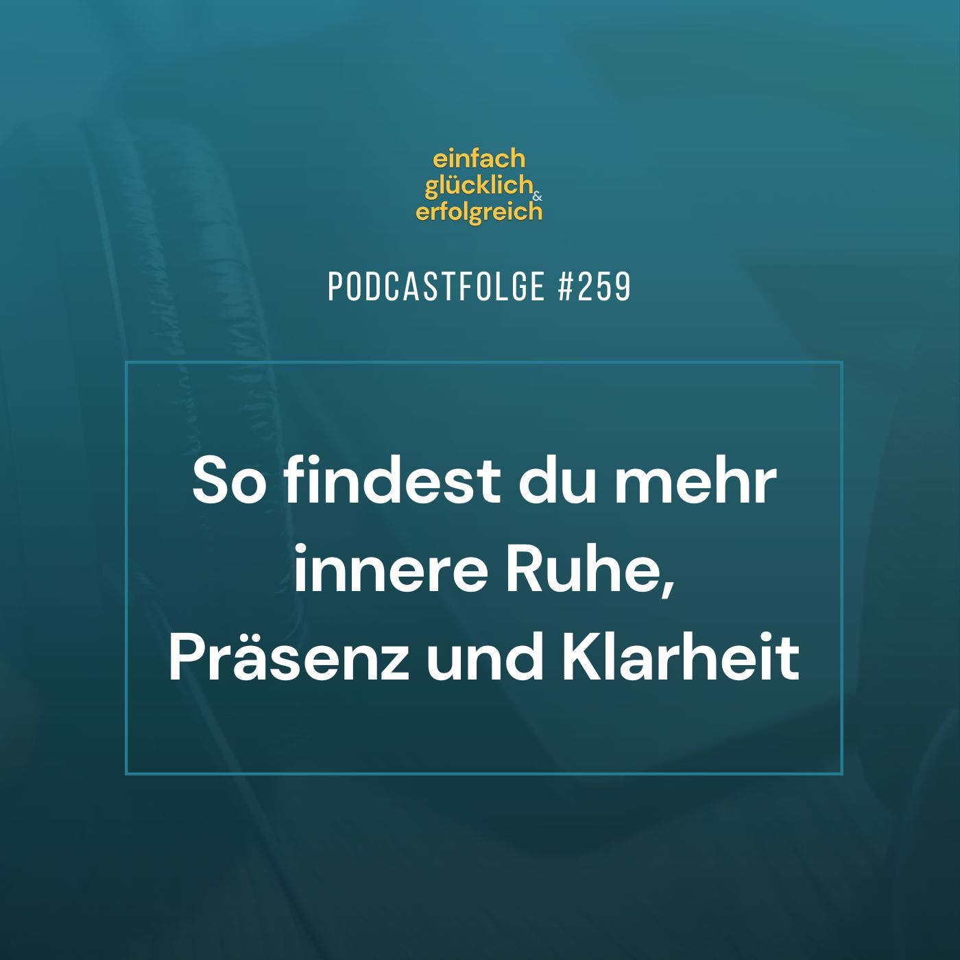 #259 - So findest du mehr innere Ruhe, Präsenz und Klarheit