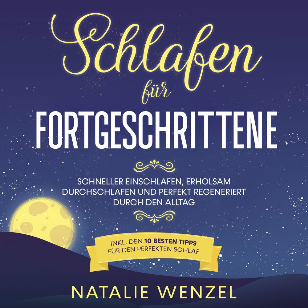 Schlafen für Fortgeschrittene: Schneller einschlafen, erholsam durchschlafen und perfekt regeneriert durch den Alltag - inkl. den
