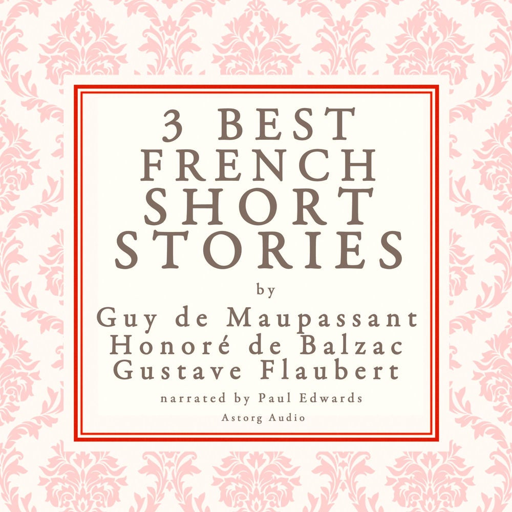 Balzac, Maupassant & Flaubert: 3 best french short stories