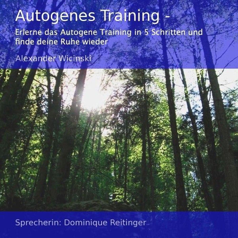 Autogenes Training - Erlerne das Autogene Training in 5 Schritten und finde deine Ruhe wieder