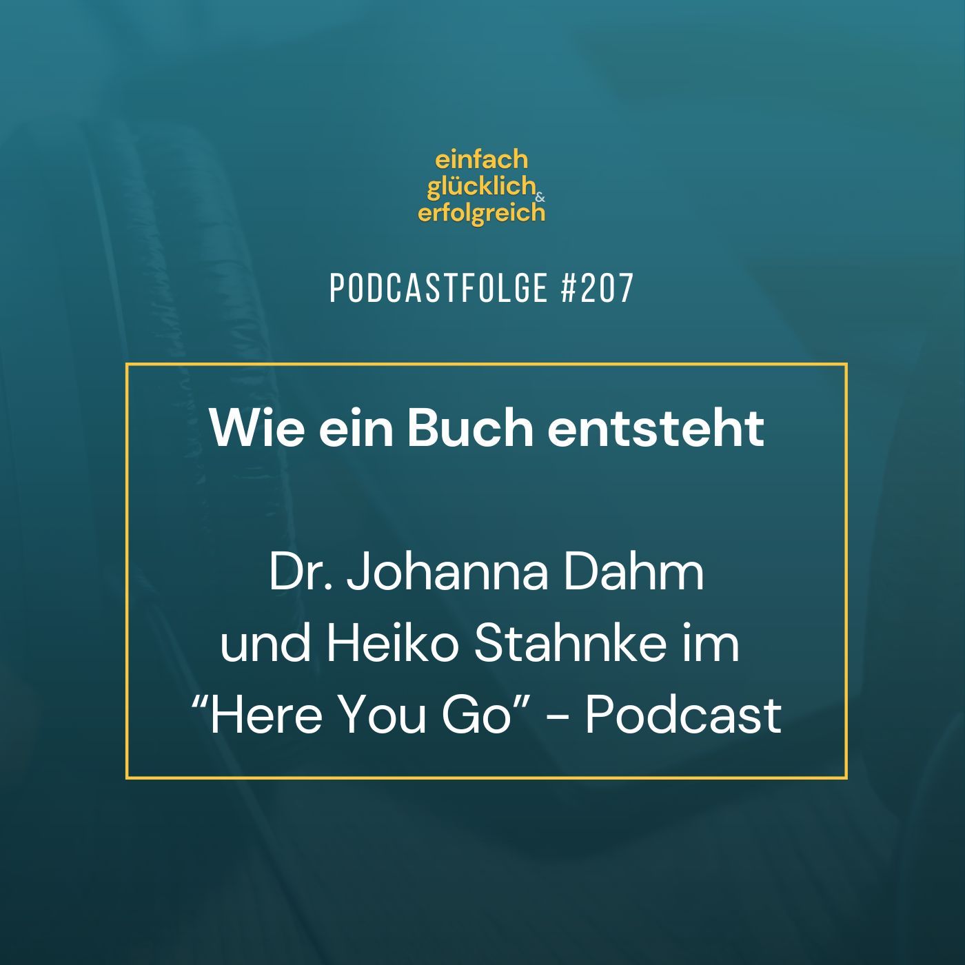 #207 - Wie ein Buch entsteht - Dr. Johanna Dahm und Heiko Stahnke im “Here You Go” - Podcast