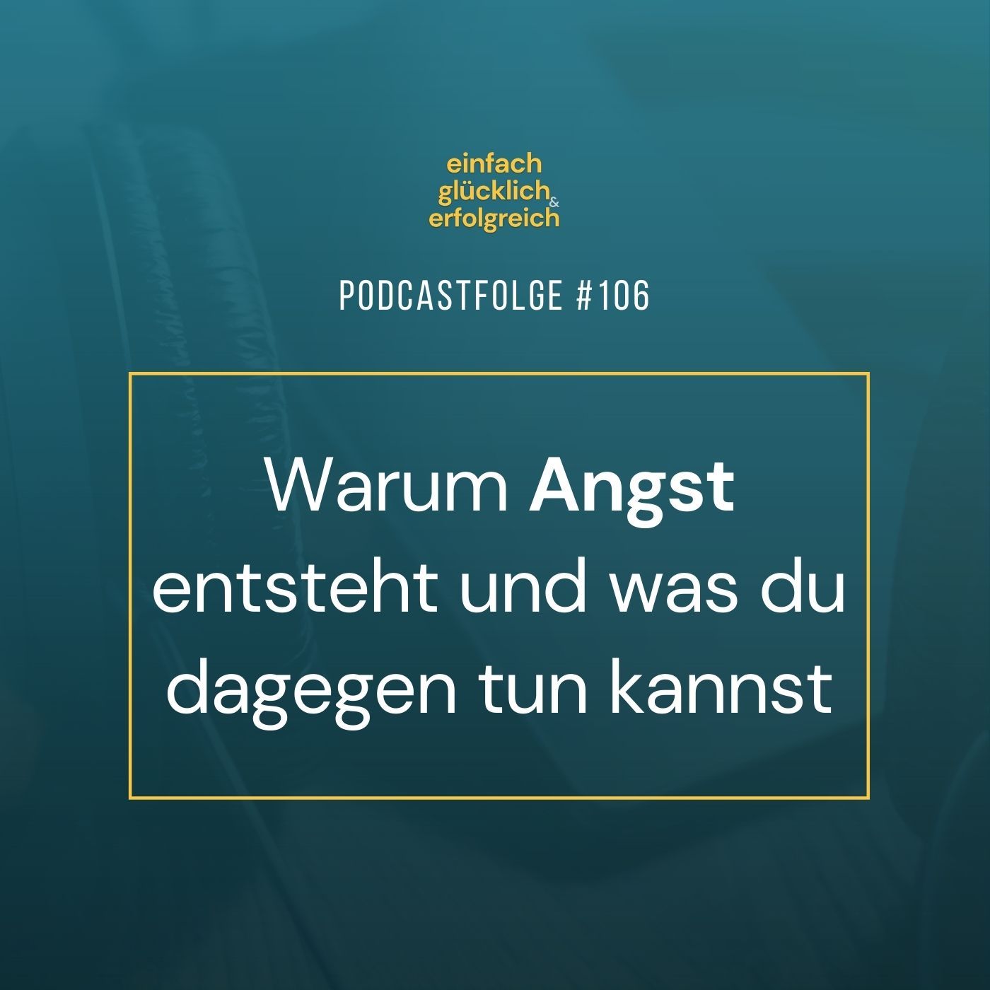 #106 - Warum Angst entsteht und was du dagegen tun kannst