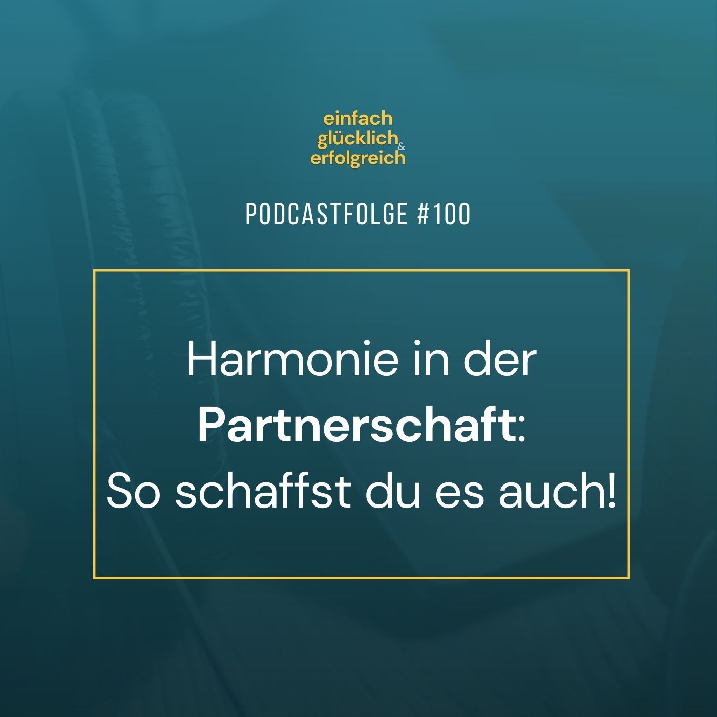 #100 - Harmonie in der Partnerschaft - So schaffst du es auch!