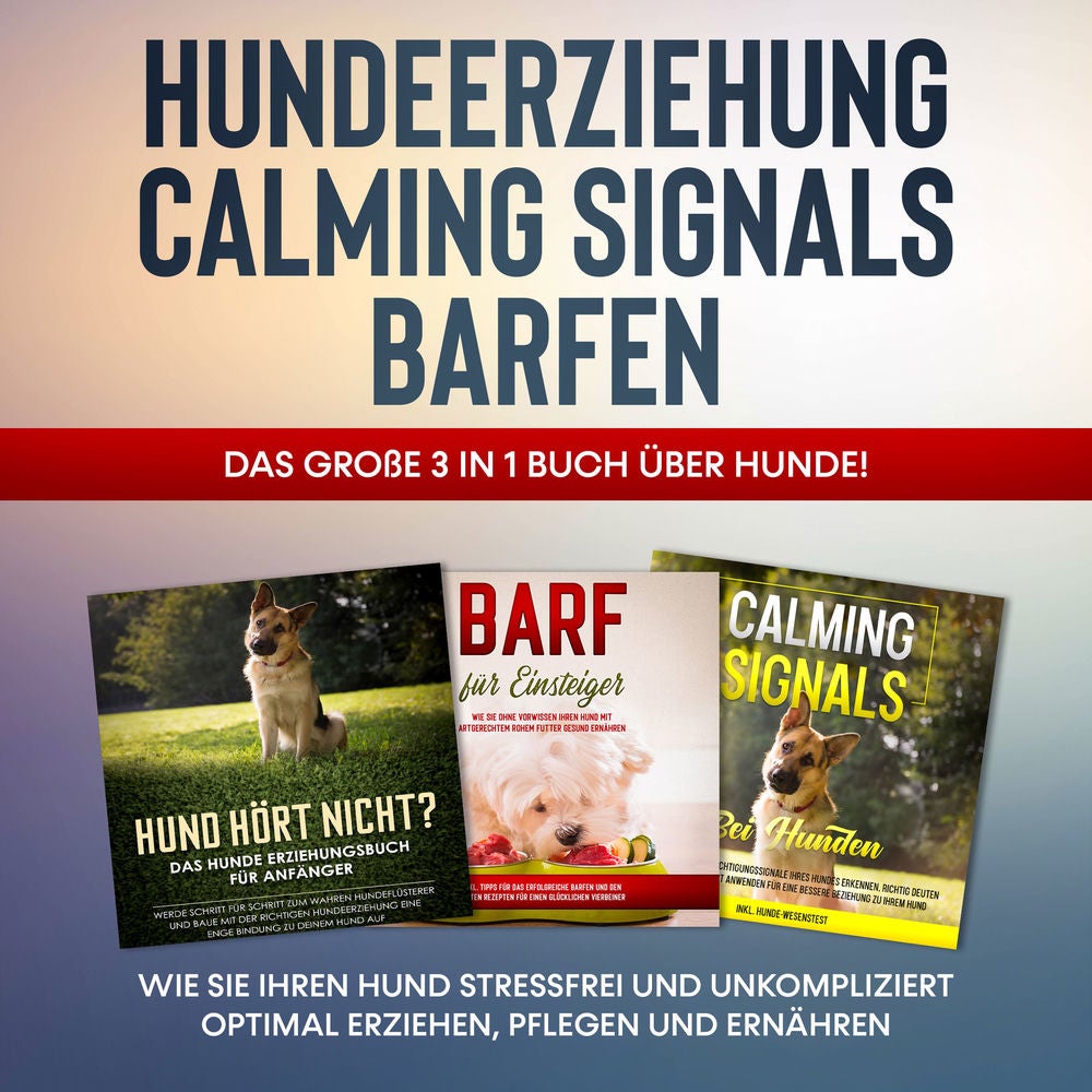 Hundeerziehung | Calming Signals | Barfen: Das große 3 in 1 Buch über Hunde! - Wie Sie Ihren Hund stressfrei und unkompliziert opt