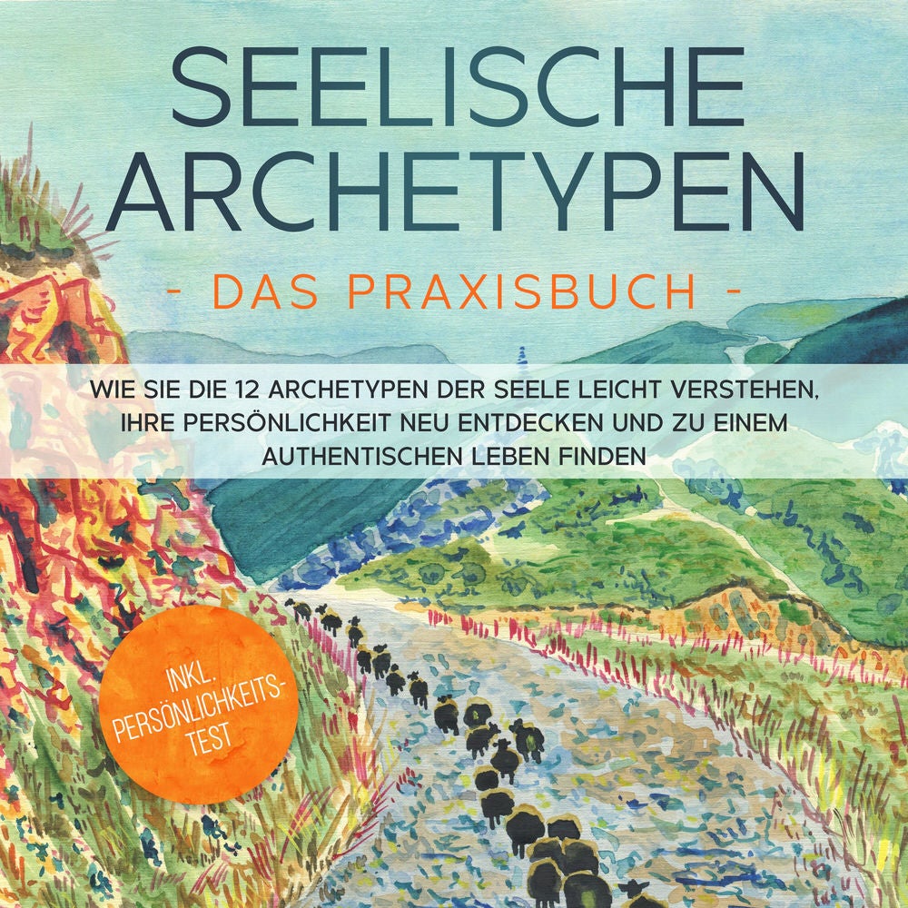 Seelische Archetypen - Das Praxisbuch: Wie Sie die 12 Archetypen der Seele leicht verstehen, Ihre Persönlichkeit neu entdecken und