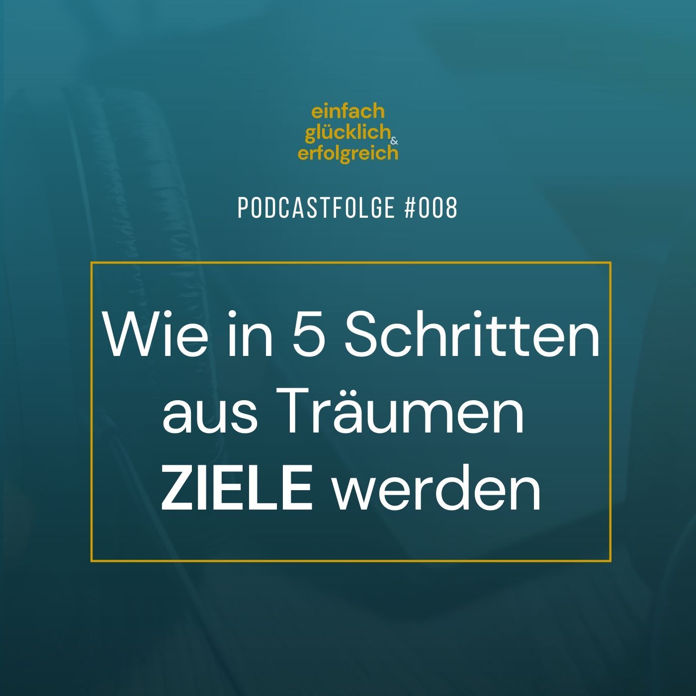 #008 - Wie in 5 Schritten aus Träumen Ziele werden