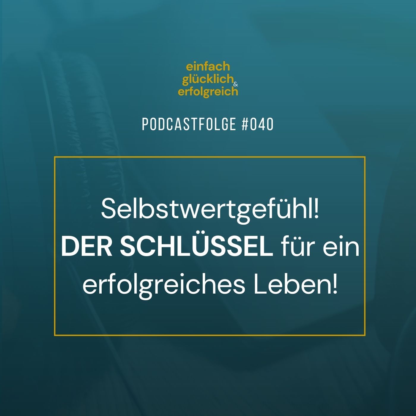 #040 - Selbstwertgefühl! DER SCHLÜSSEL für ein erfolgreiches Leben!