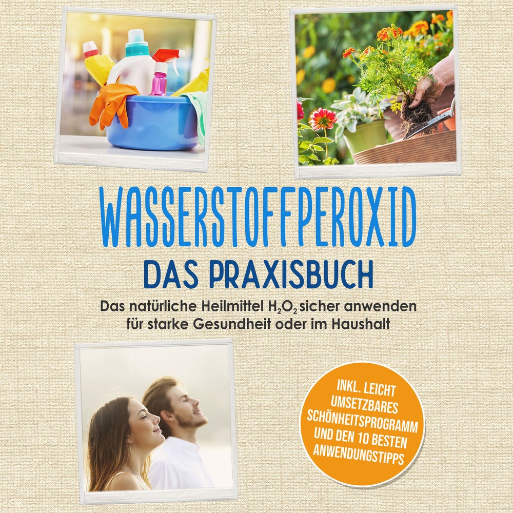 Wasserstoffperoxid - Das Praxisbuch: Das natürliche Heilmittel H2O2 sicher anwenden für starke Gesundheit oder im Haushalt inkl. l