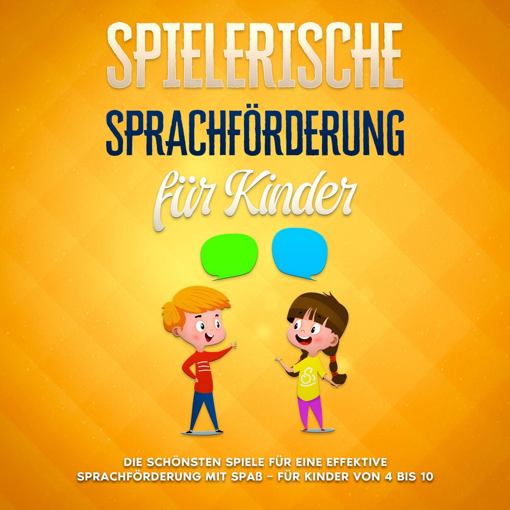 Spielerische Sprachförderung für Kinder: Die schönsten Spiele für eine effektive Sprachförderung mit Spaß - für Kinder von 4 bis 1