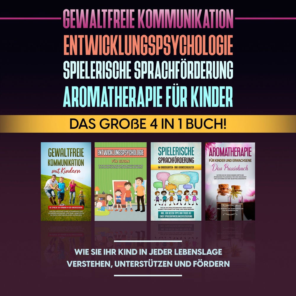 Gewaltfreie Kommunikation | Entwicklungspsychologie | Spielerische Sprachförderung | Aromatherapie für Kinder: Das große 4 in 1 Bu