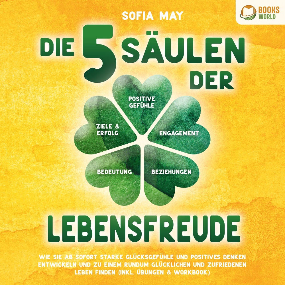 Die 5 Säulen der Lebensfreude: Wie Sie ab sofort starke Glücksgefühle und positives Denken entwickeln und zu einem rundum glücklic