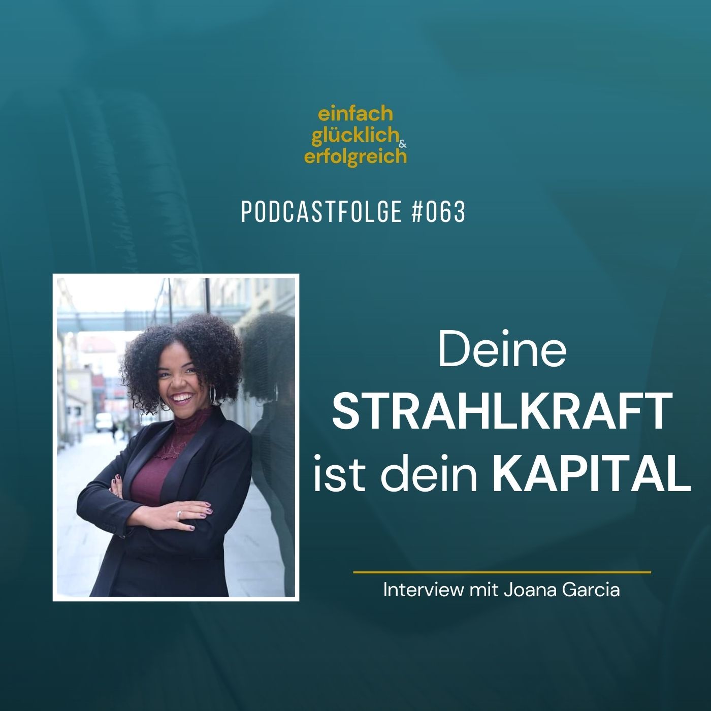 #063 - Deine Strahlkraft ist dein Kapital - Interview mit Joana Garcia (Teil 2)