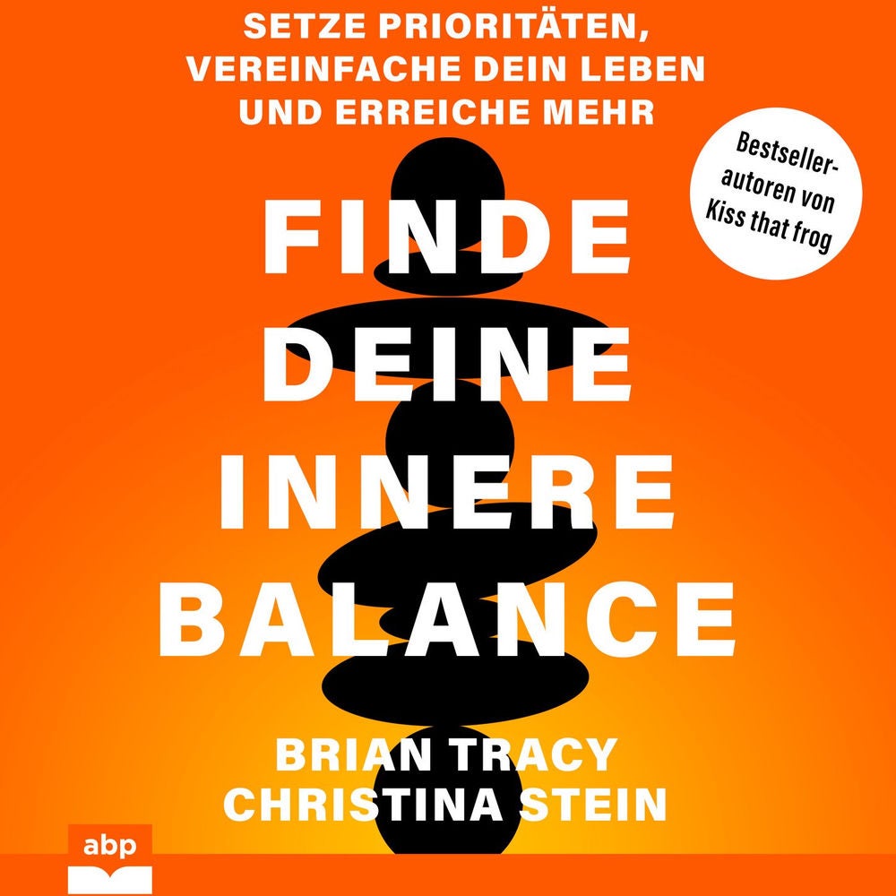 Finde deine innere Balance - Setze Prioritäten, vereinfache dein Leben und erreiche mehr