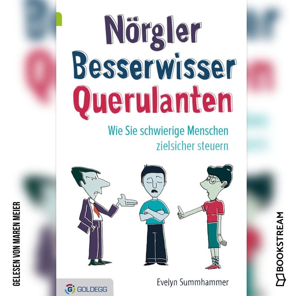 Nörgler Besserwisser Querulanten - Wie Sie schwierige Menschen zielsicher steuern