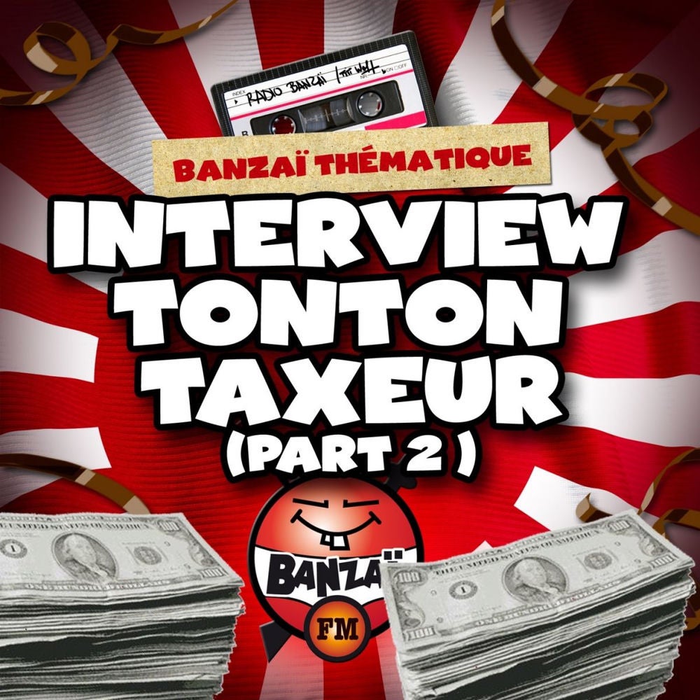 Radio Banzaï: Banzaï thématique, Interview Tonton Taxeur, Pt. 2