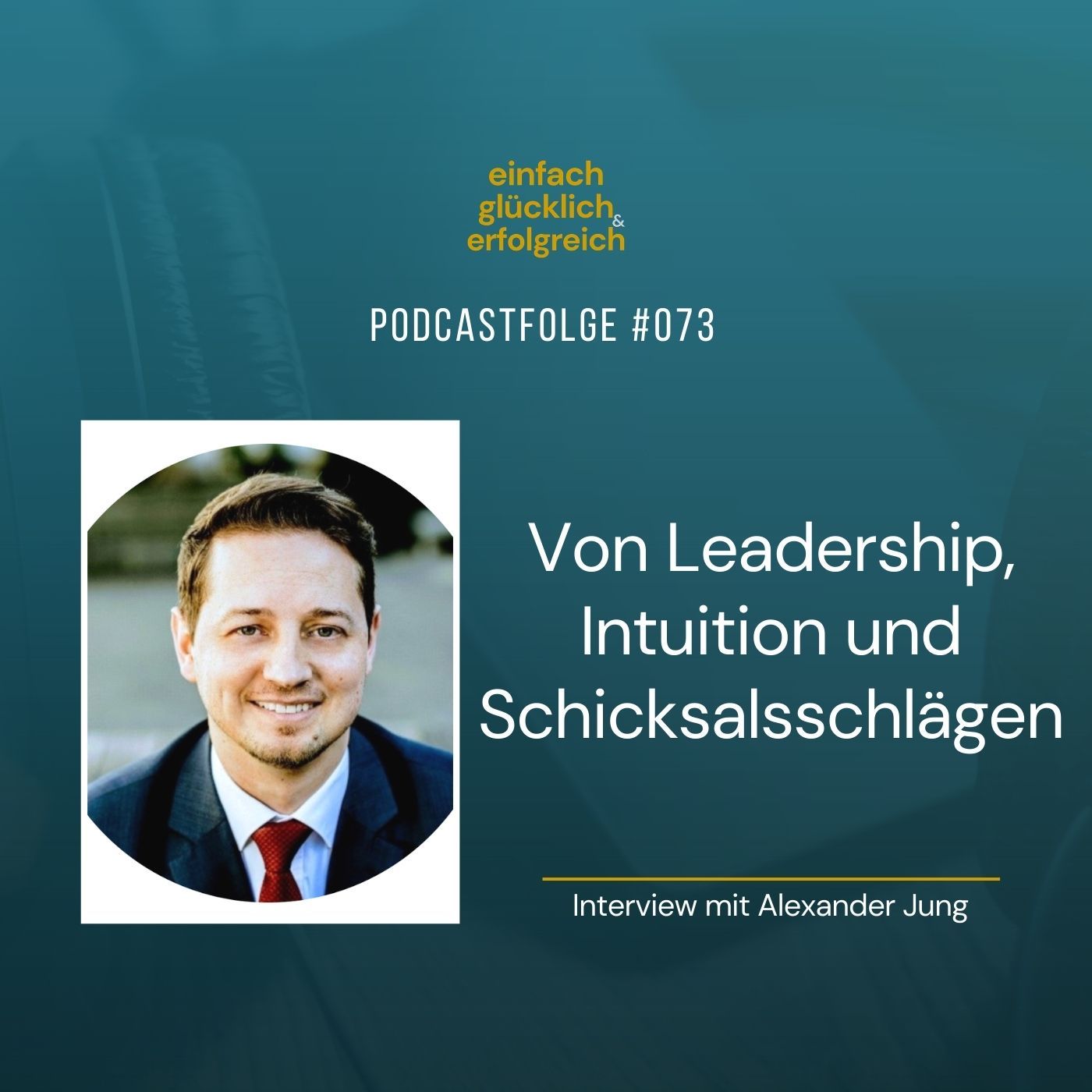 #073 - Von Leadership, Intuition und Schicksalsschlägen - Interview mit Alexander Jung (Teil 2)