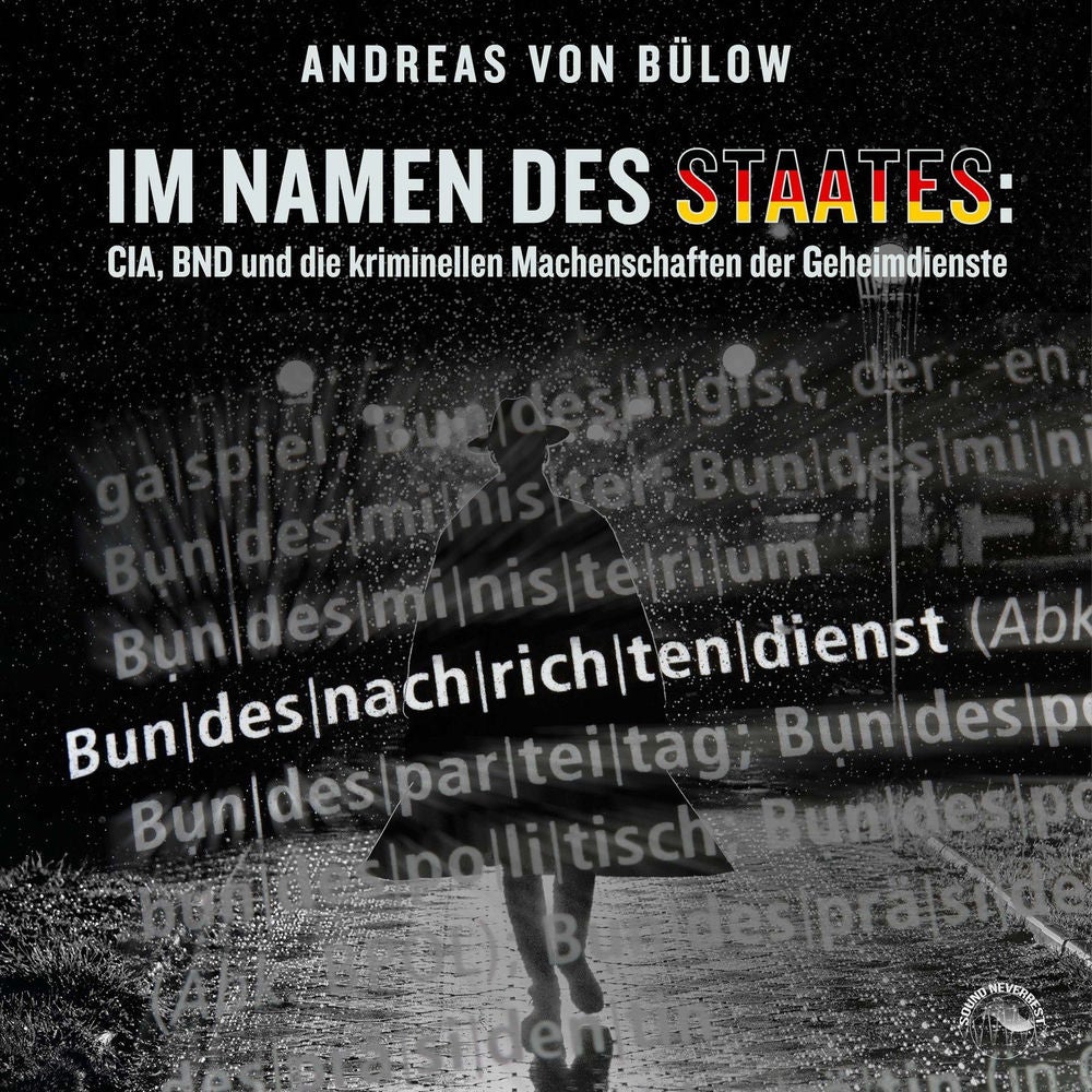 Im Namen des Staates - CIA, BND und die kriminellen Machenschaften der Geheimdienste