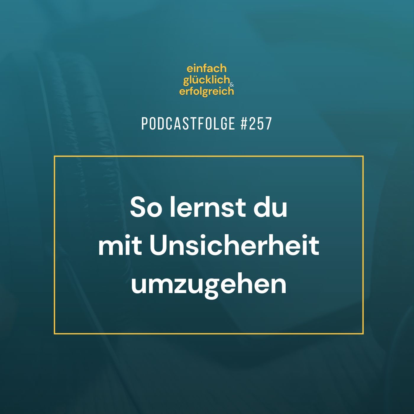 #257 - So lernst du mit Unsicherheit umzugehen