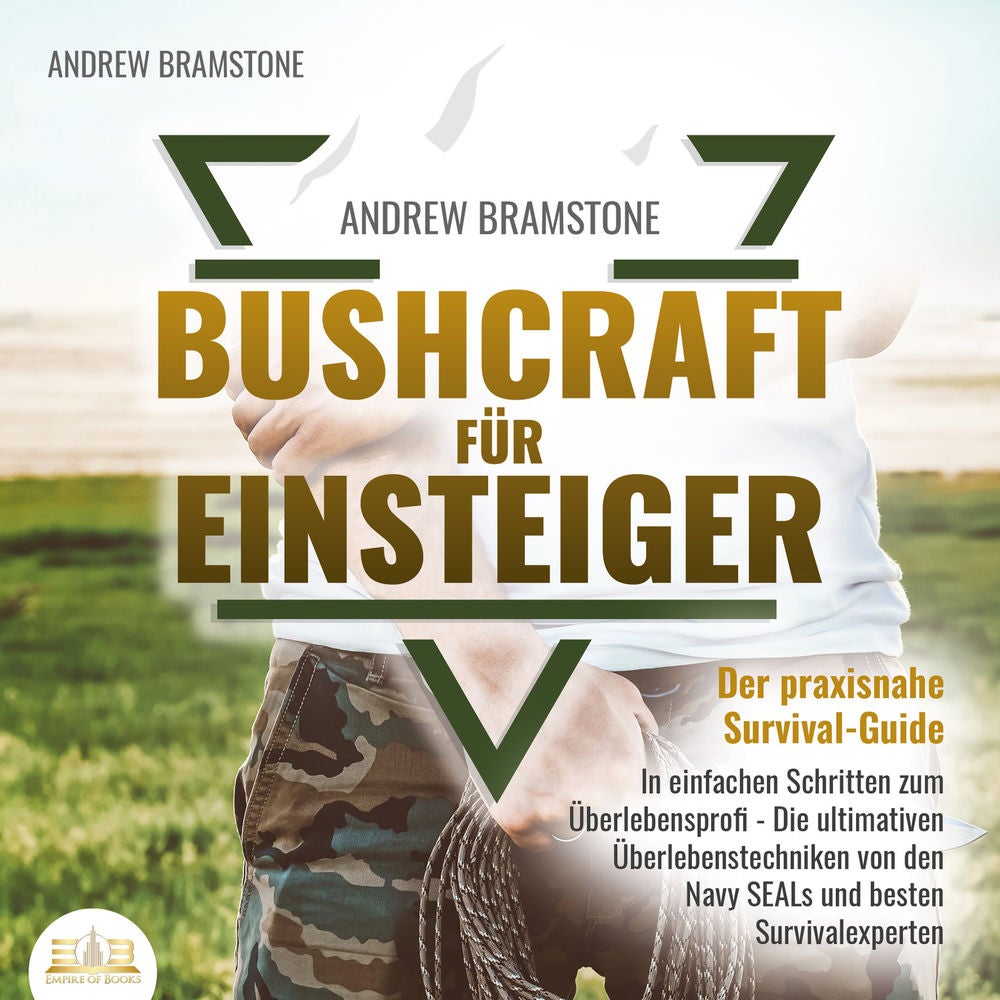 BUSHCRAFT FÜR EINSTEIGER: Der praxisnahe Survival-Guide - In einfachen Schritten zum Überlebensprofi - Die ultimativen Überlebenst
