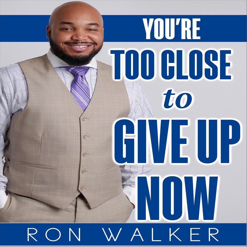 You're Too Close to Give up Now