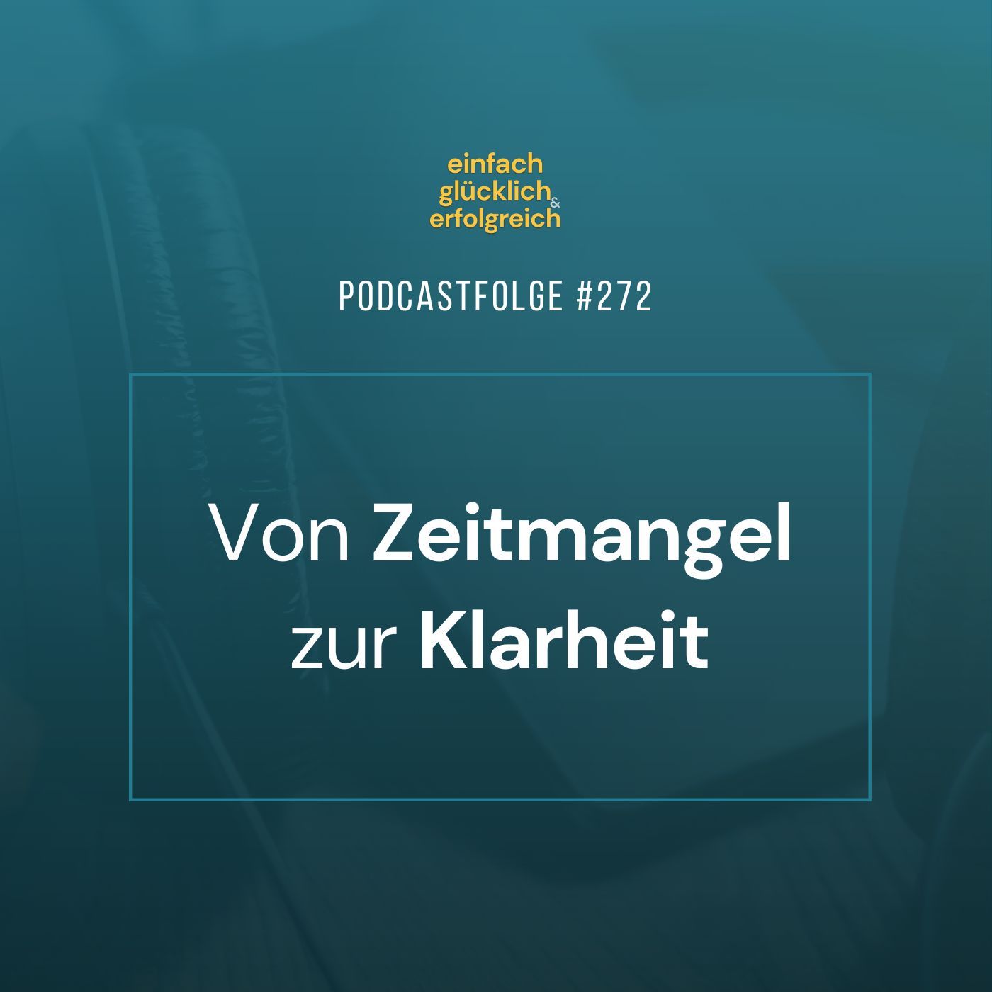 #272 - Von Zeitmangel zur Klarheit
