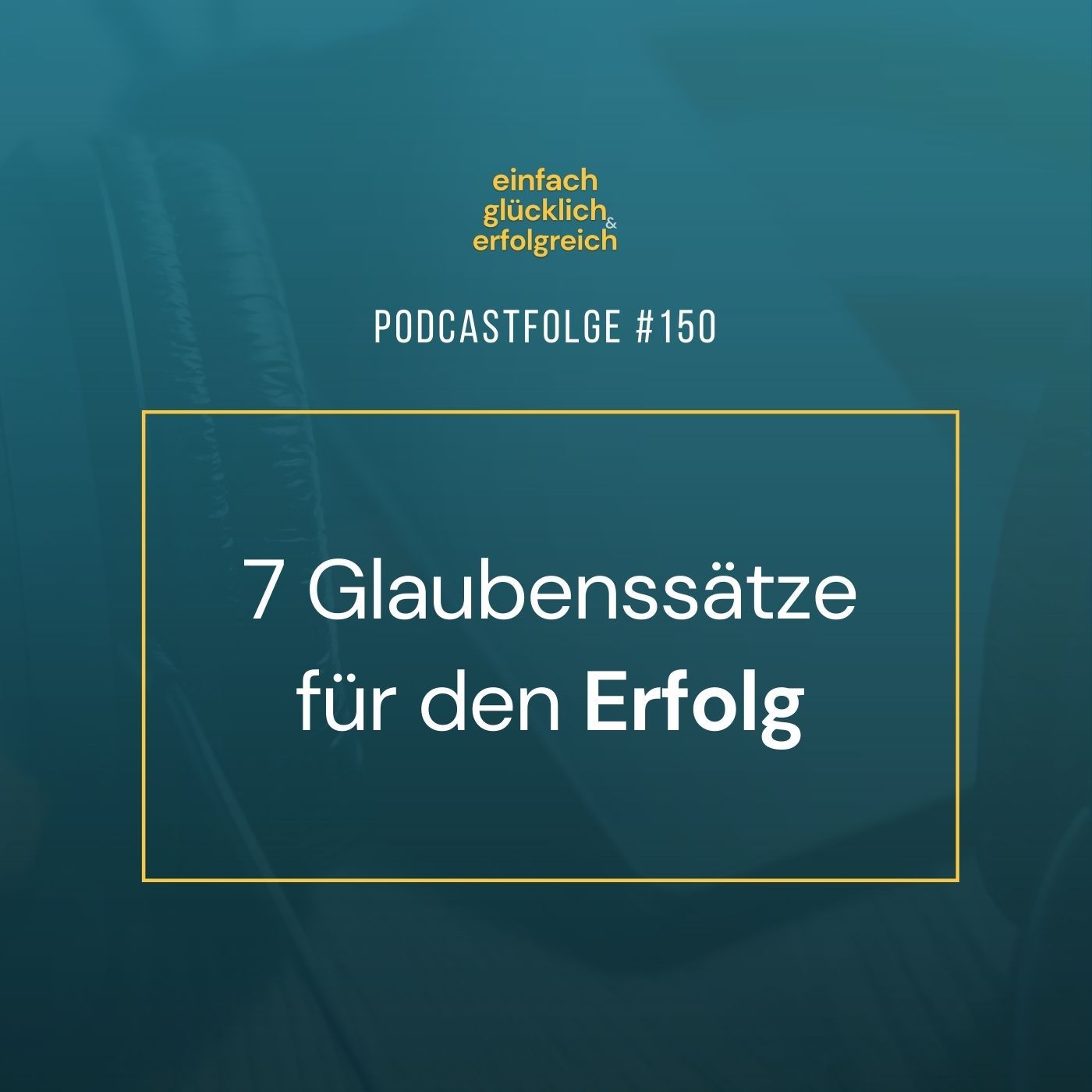 #150 - 7 Glaubenssätze für den Erfolg