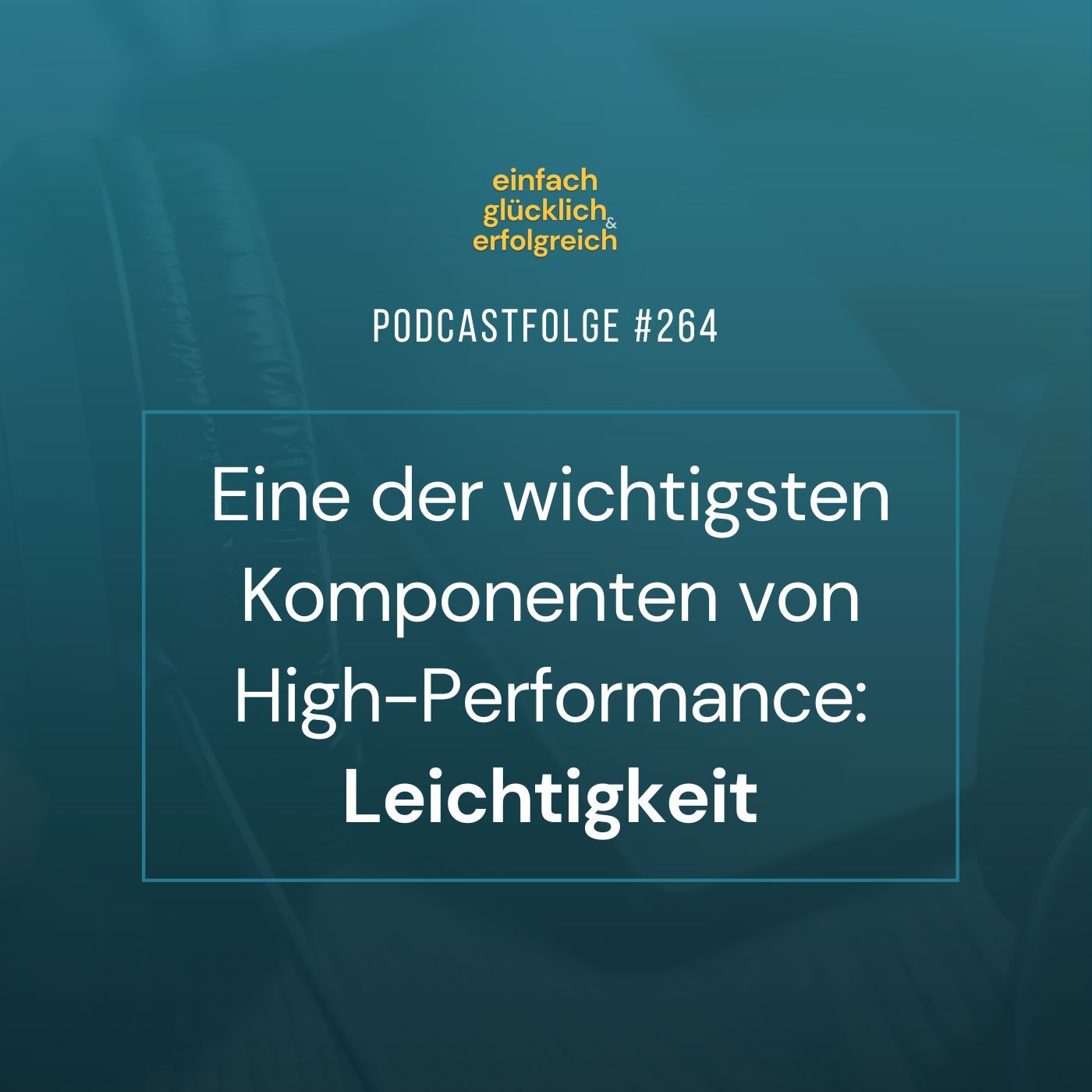 #264 - Eine der wichtigsten Komponenten von High-Performance: Leichtigkeit